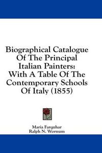 Cover image for Biographical Catalogue of the Principal Italian Painters: With a Table of the Contemporary Schools of Italy (1855)