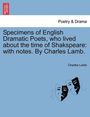 Cover image for Specimens of English Dramatic Poets, who lived about the time of Shakspeare: with notes. By Charles Lamb.