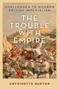 Cover image for The Trouble with Empire: Challenges to Modern British Imperialism