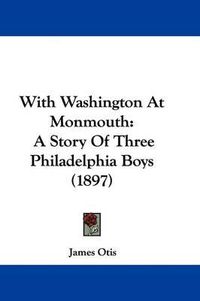 Cover image for With Washington at Monmouth: A Story of Three Philadelphia Boys (1897)