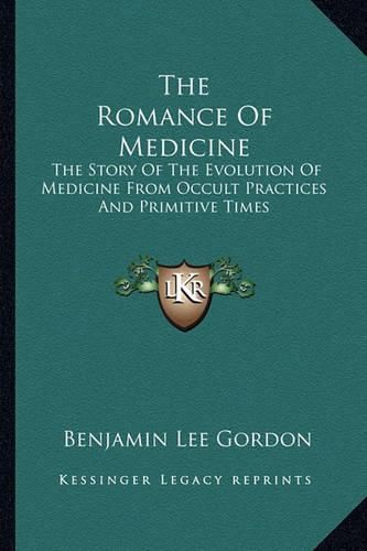 Cover image for The Romance of Medicine: The Story of the Evolution of Medicine from Occult Practices and Primitive Times