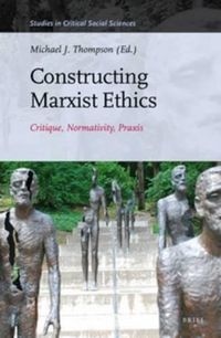 Cover image for Constructing Marxist Ethics: Critique, Normativity, Praxis