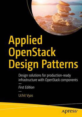 Cover image for Applied OpenStack Design Patterns: Design solutions for production-ready infrastructure with OpenStack components