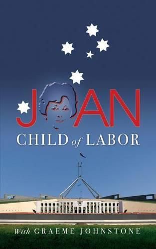 Joan: The colourful memoir of the remarkable, ground-breaking Joan Child, the Australian Labor Party's first woman Member of Federal Parliament and the first woman Speaker of the House