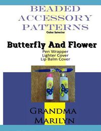 Cover image for Beaded Accessory Patterns: Butterfly And Flower Pen Wrap, Lip Balm Cover, and Lighter Cover
