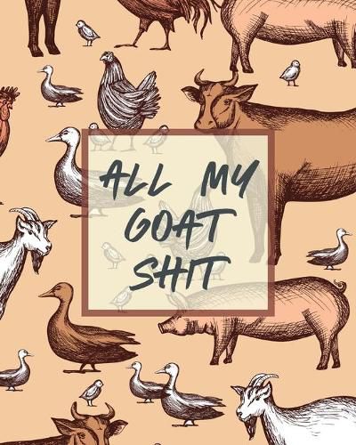 Cover image for All My Goat Shit: Farm Management Log Book - 4-H and FFA Projects - Beef Calving Book - Breeder Owner - Goat Index - Business Accountability - Raising Dairy Goats