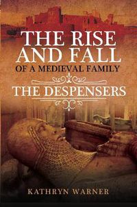 Cover image for The Rise and Fall of a Medieval Family: The Despensers