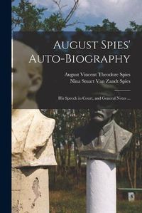 Cover image for August Spies' Auto-biography; His Speech in Court, and General Notes ...