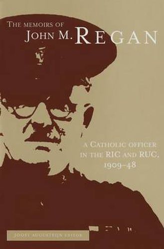 The Memoirs of John M. Regan: A Catholic Officer in the RIC and RUC, 1909-48