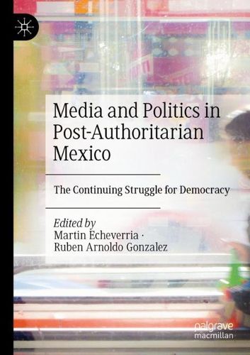 Cover image for Media and Politics in Post-Authoritarian Mexico