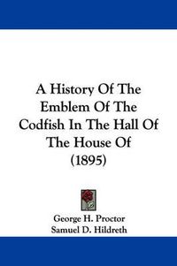 Cover image for A History of the Emblem of the Codfish in the Hall of the House of (1895)