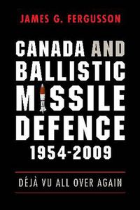 Cover image for Canada and Ballistic Missile Defence, 1954-2009: Deja Vu All Over Again