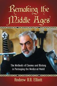 Cover image for Remaking the Middle Ages: The Methods of Cinema and History in Portraying the Medieval World