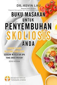 Cover image for Buku Masakan Untuk Penyembuhan Skoliosis Anda (2 Edisi): Panduan Untuk Menyusun Diet Dan Kumpulan Berbagai Resep Lezat Dan Sehat Untuk Skoliosis Anda.