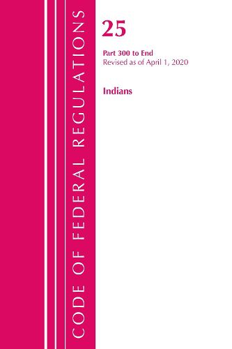 Cover image for Code of Federal Regulations, Title 25 Indians 300-End, Revised as of April 1, 2020