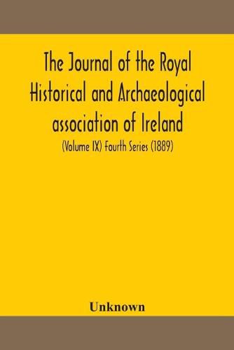 Cover image for The journal of the Royal Historical and Archaeological association of Ireland: Originally Founded as The Kilkenny Archaeological Society (Volume IX) Fourth Series (1889)