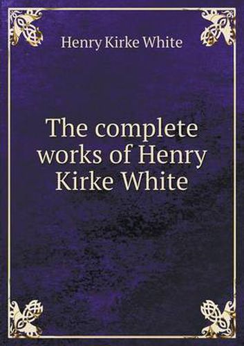 Cover image for The complete works of Henry Kirke White