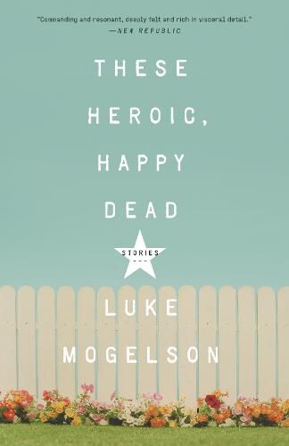 Cover image for These Heroic, Happy Dead: Stories