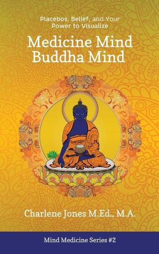 Cover image for Medicine Mind Buddha Mind: Placebos, Belief, and the Power of Your Mind to Visualize