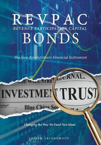 Cover image for REVPAC - Revenue Participation Capital - BONDS: The New Revolutionary Financial Instrument; Changing the Way We Fund New Ideas