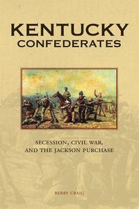 Cover image for Kentucky Confederates: Secession, Civil War, and the Jackson Purchase