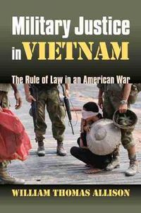 Cover image for Military Justice in Vietnam: The Rule of Law in an American War