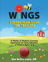 Cover image for WINGS Lesson Plan Guide for Toddlers: 12 Months of Thematic Learning Experiences for Early Educators of Children Ages 1 and 2