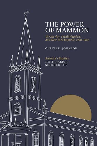 The Power of Mammon: The Market, Secularization, and New York Baptists, 1790-1922