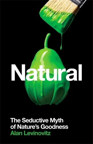 Cover image for Natural: The Seductive Myth of Nature's Goodness