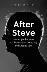 Cover image for After Steve: How Apple Became a Trillion-Dollar Company and Lost its Soul