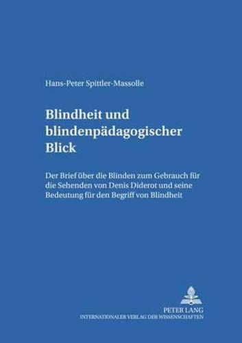 Cover image for Blindheit Und Blindenpaedagogischer Blick: Diderot Und Seine Bedeutung Fuer Den Begriff Von Blindheit Der Brief Ueber Die Blinden Zum Gebrauch Fuer Die Sehenden Von Denis Diderot Und Seine Bedeutung Fuer Den Begriff Von Blindheit