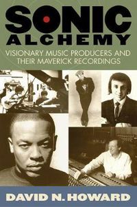 Cover image for Sonic Alchemy: Visionary Music Producers and Their Maverick Recordings