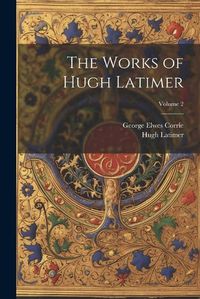 Cover image for The Works of Hugh Latimer; Volume 2