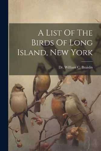 Cover image for A List Of The Birds Of Long Island, New York