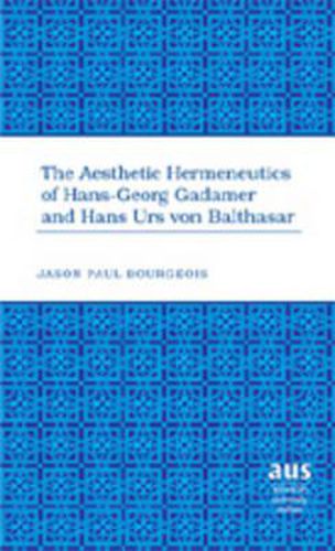 Cover image for The Aesthetic Hermeneutics of Hans-Georg Gadamer and Hans Urs Von Balthasar