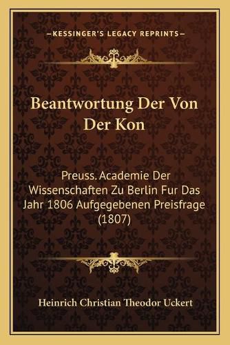 Cover image for Beantwortung Der Von Der Kon: Preuss. Academie Der Wissenschaften Zu Berlin Fur Das Jahr 1806 Aufgegebenen Preisfrage (1807)