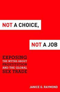 Cover image for Not a Choice, Not a Job: Exposing the Myths About Prostitution and the Global Sex Trade