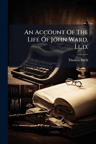 Cover image for An Account Of The Life Of John Ward, Ll.d.