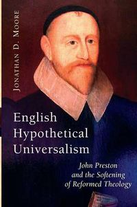Cover image for English Hypothetical Universalism: John Preston and the Softening of Reformed Theology