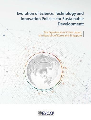 Evolution of science, technology and innovation policies for sustainable development: the experience of China, Japan, the Republic of Korea and Singapore