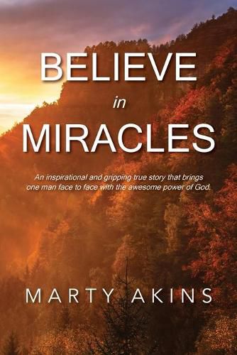 Cover image for Believe in Miracles: An inspirational and gripping true story that brings one man face to face with the awesome power of God.