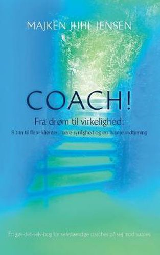 Cover image for Coach!: Fra drom til virkelighed: 8 trin til flere klienter, mere synlighed og en hojere indtjening