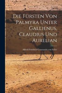 Cover image for Die Fuersten von Palmyra Unter Gallienus, Claudius und Aurelian