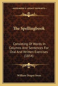 Cover image for The Spellingbook: Consisting of Words in Columns and Sentences for Oral and Written Exercises (1854)