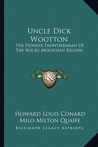 Uncle Dick Wootton: The Pioneer Frontiersman of the Rocky Mountain Region