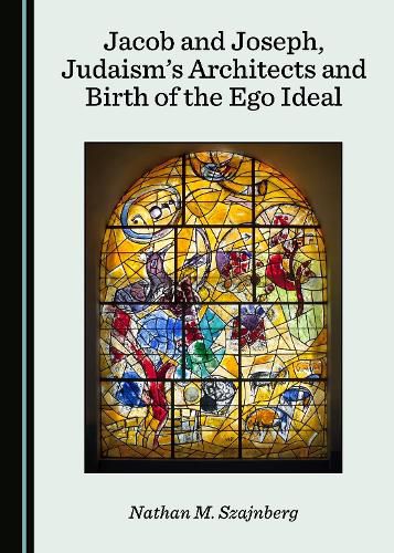 Jacob and Joseph, Judaism's Architects and Birth of the Ego Ideal