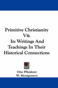 Cover image for Primitive Christianity V4: Its Writings and Teachings in Their Historical Connections