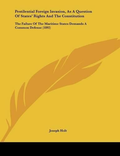 Pestilential Foreign Invasion, as a Question of States' Rights and the Constitution: The Failure of the Maritime States Demands a Common Defense (1892)