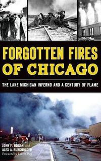 Cover image for Forgotten Fires of Chicago: The Lake Michigan Inferno and a Century of Flame