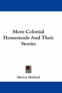 Cover image for More Colonial Homesteads and Their Stories